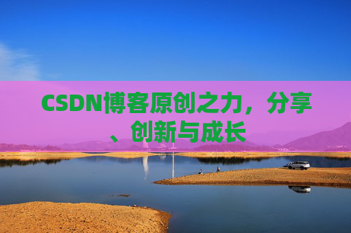 CSDN博客原创之力，分享、创新与成长